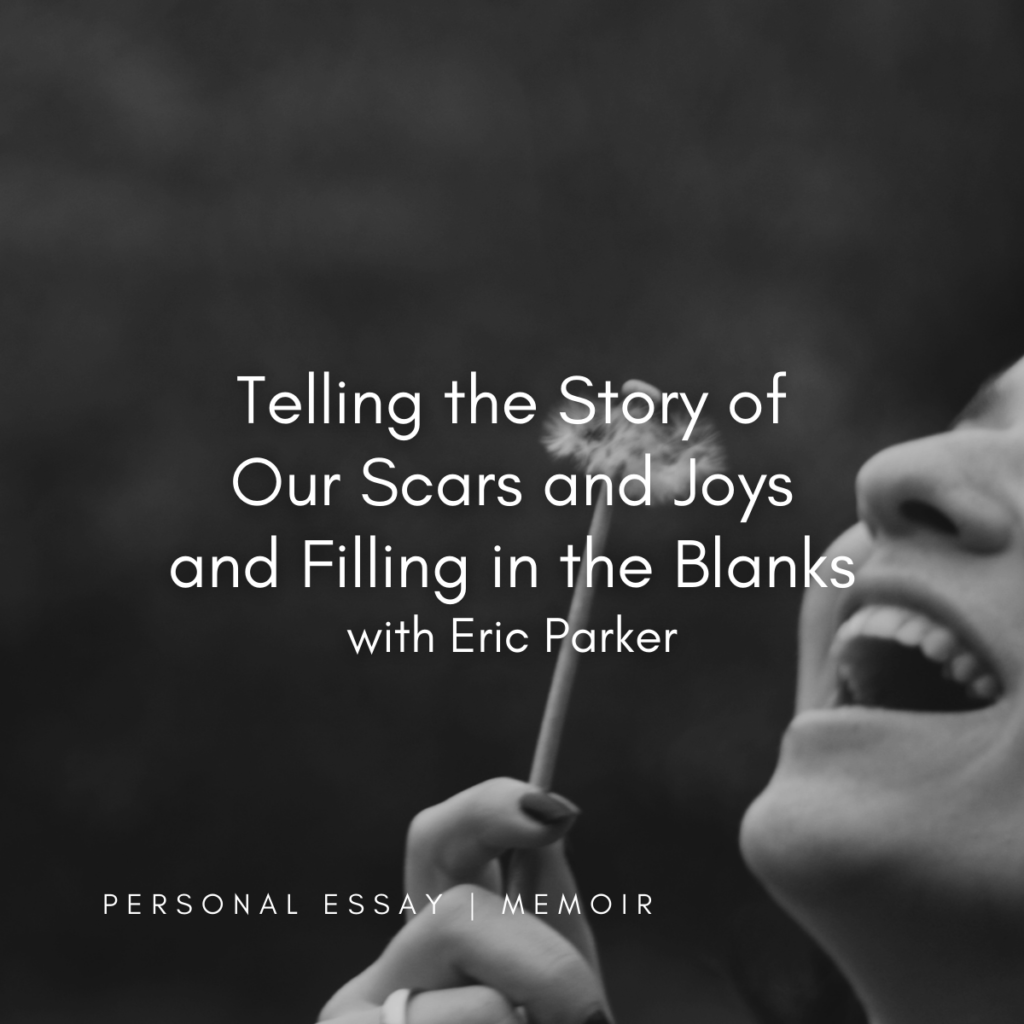 Art of the Story: Telling the Story of Our Scars and Joys and Filling in the Blanks with Eric Parker