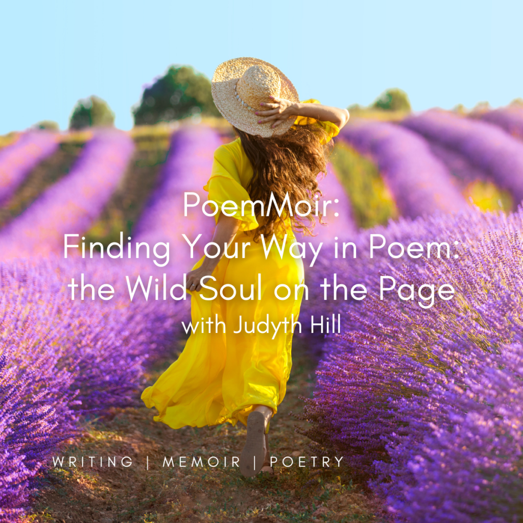 PoemMoir: Finding Your Way in Poem: the Wild Soul on the Page with Judyth Hill