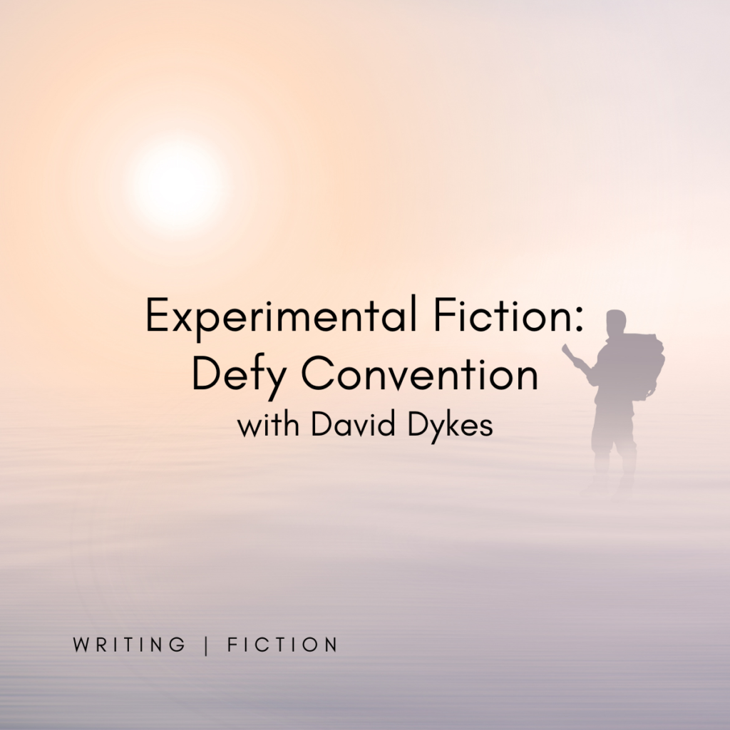 Art of the Story: Experimental Fiction: Defy Convention with David Dykes