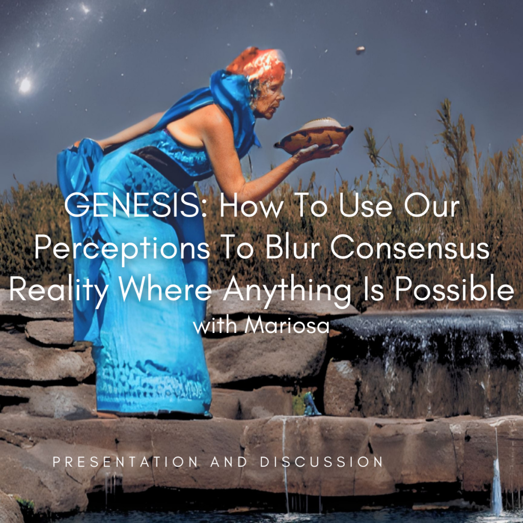 Art of the Story: GENESIS: How To Use Our Perceptions To Blur Consensus Reality Where Anything Is Possible with Mariosa